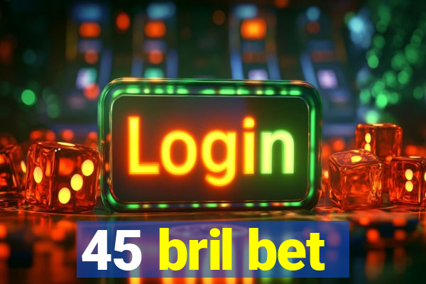 45 bril bet